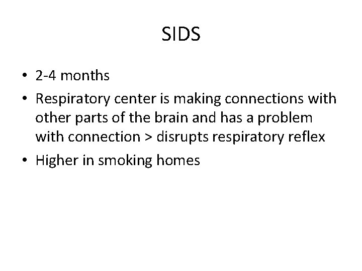 SIDS • 2 -4 months • Respiratory center is making connections with other parts