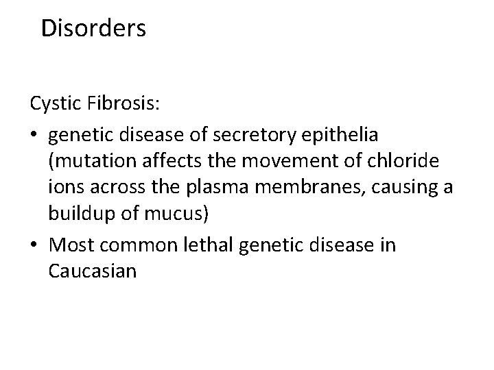 Disorders Cystic Fibrosis: • genetic disease of secretory epithelia (mutation affects the movement of