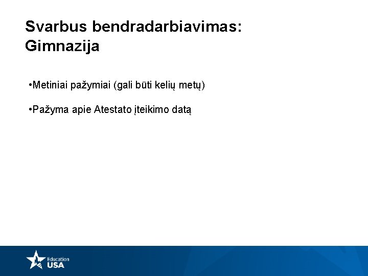 Svarbus bendradarbiavimas: Gimnazija • Metiniai pažymiai (gali būti kelių metų) • Pažyma apie Atestato