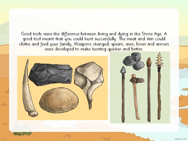 Good tools were the difference between living and dying in the Stone Age. A
