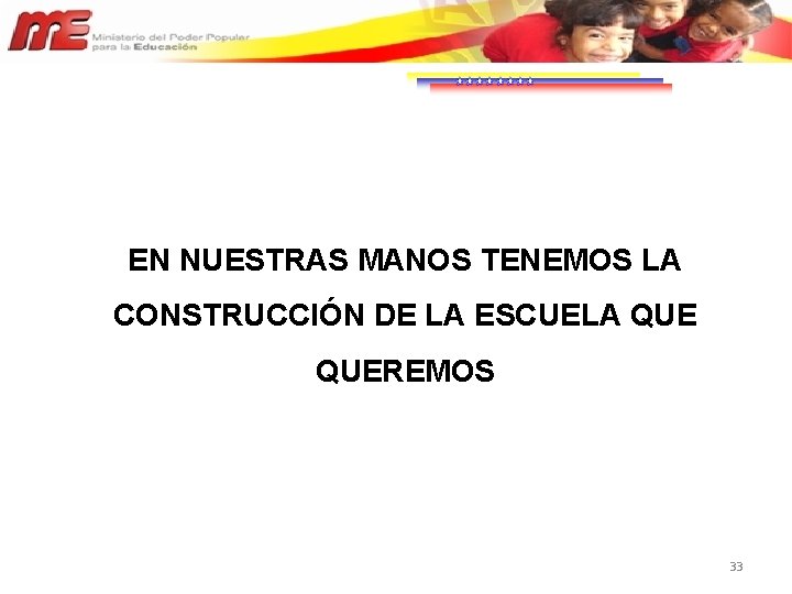 EN NUESTRAS MANOS TENEMOS LA CONSTRUCCIÓN DE LA ESCUELA QUEREMOS 33 