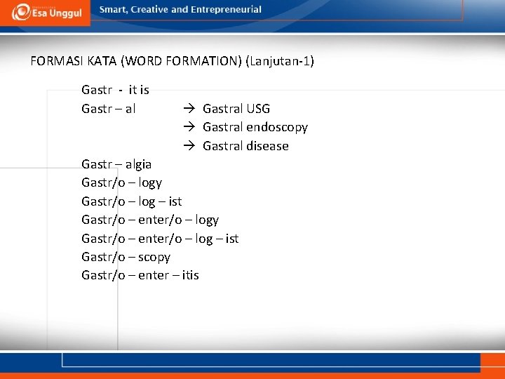 FORMASI KATA (WORD FORMATION) (Lanjutan-1) Gastr - it is Gastr – al Gastral USG