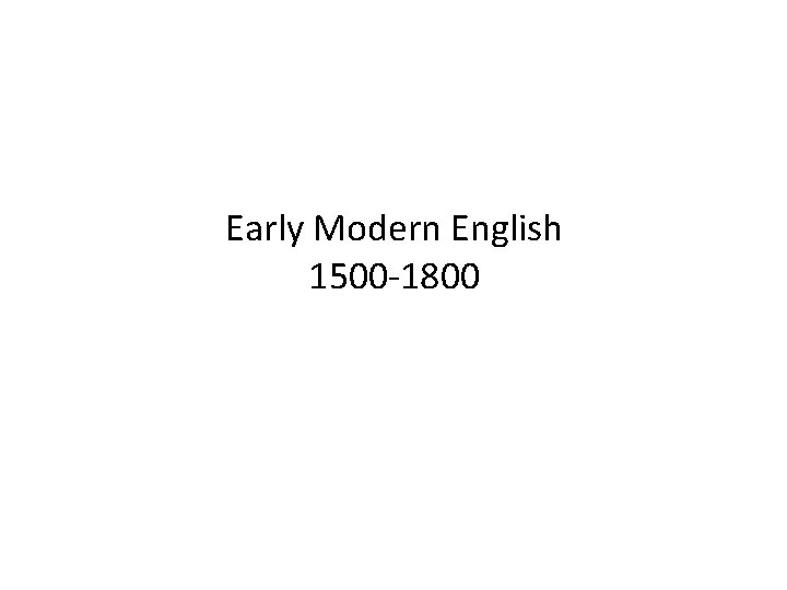 Early Modern English 1500 -1800 