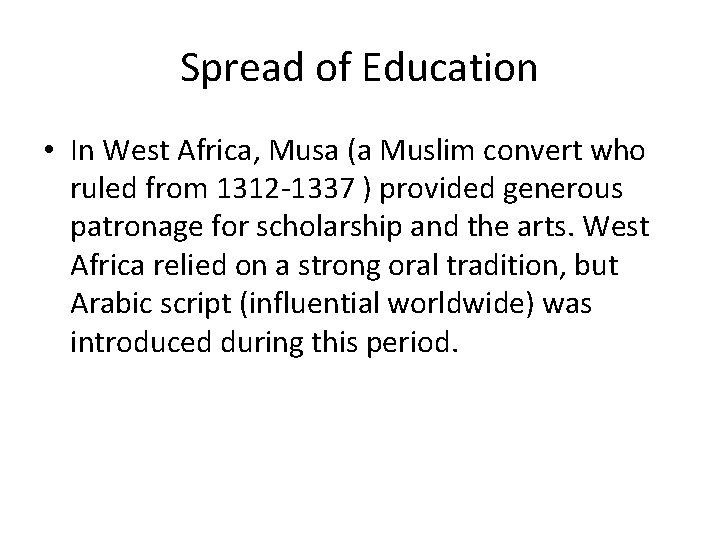 Spread of Education • In West Africa, Musa (a Muslim convert who ruled from