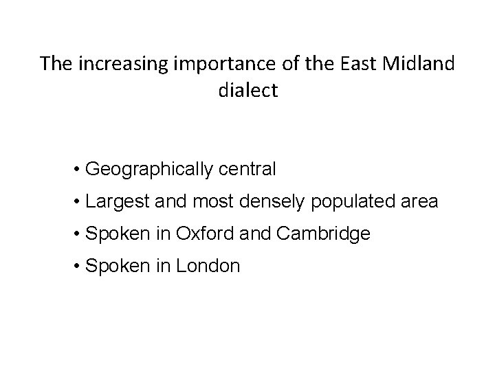 The increasing importance of the East Midland dialect • Geographically central • Largest and