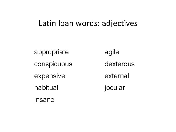 Latin loan words: adjectives appropriate agile conspicuous dexterous expensive external habitual jocular insane 