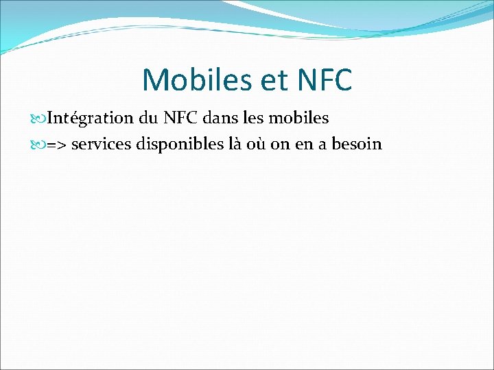 Mobiles et NFC Intégration du NFC dans les mobiles => services disponibles là où