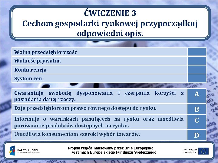 ĆWICZENIE 3 Cechom gospodarki rynkowej przyporządkuj odpowiedni opis. Wolna przedsiębiorczość Wolność prywatna Konkurencja System