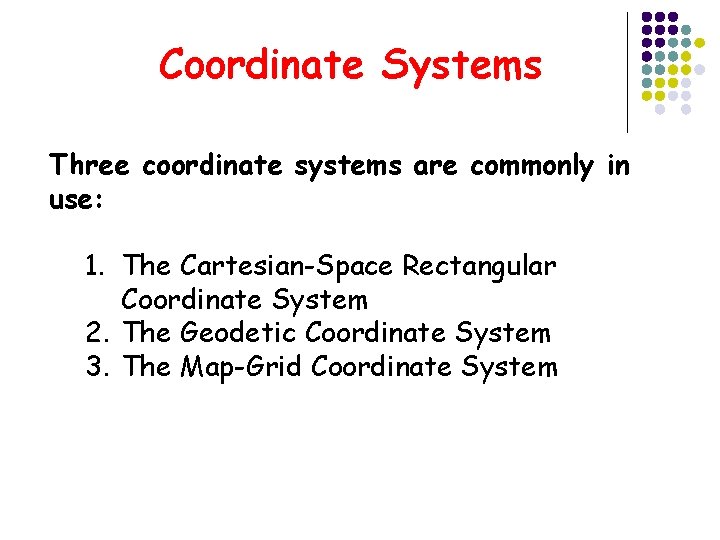 Coordinate Systems Three coordinate systems are commonly in use: 1. The Cartesian-Space Rectangular Coordinate