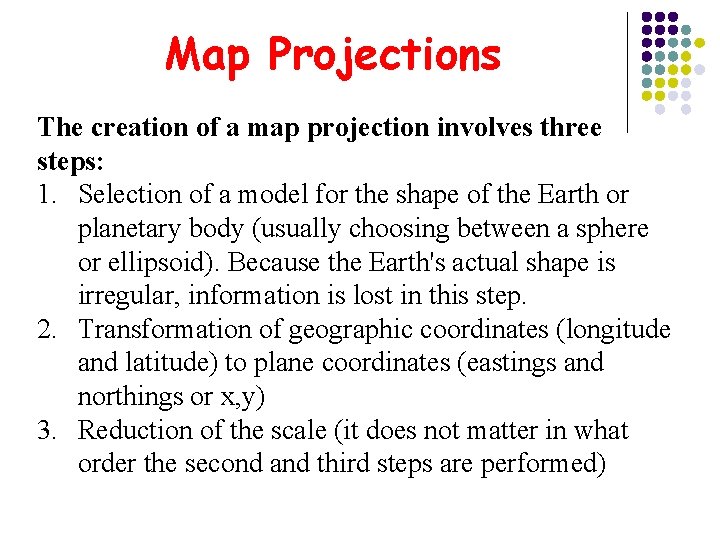 Map Projections The creation of a map projection involves three steps: 1. Selection of