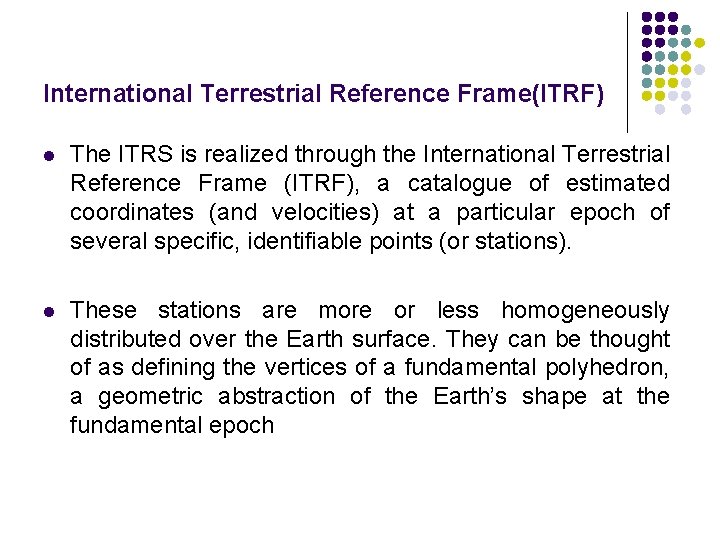 International Terrestrial Reference Frame(ITRF) l The ITRS is realized through the International Terrestrial Reference