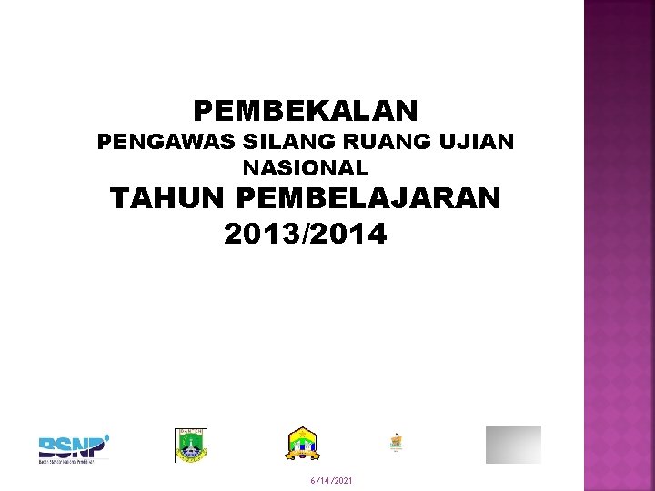 PEMBEKALAN PENGAWAS SILANG RUANG UJIAN NASIONAL TAHUN PEMBELAJARAN 2013/2014 6/14/2021 