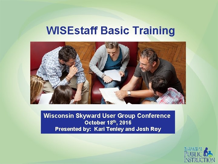 WISEstaff Basic Training Wisconsin Skyward User Group Conference October 18 th, 2016 Presented by: