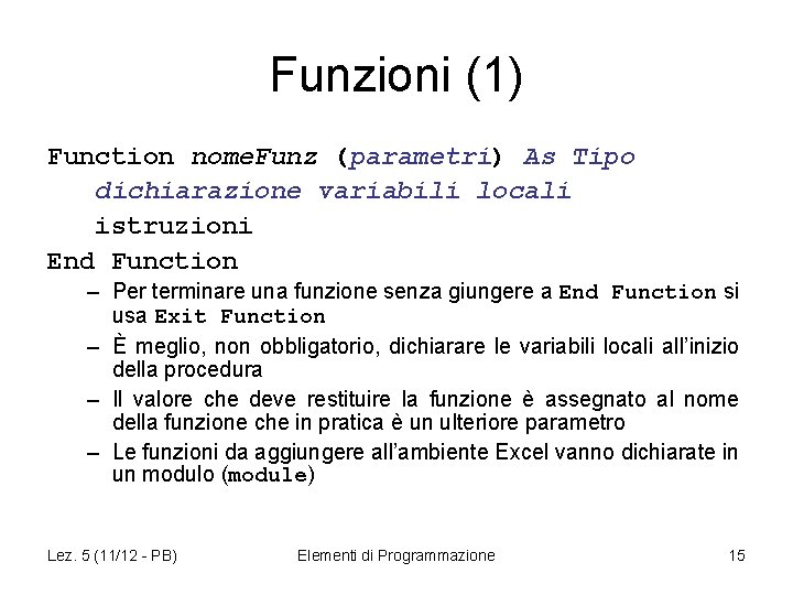 Funzioni (1) Function nome. Funz (parametri) As Tipo dichiarazione variabili locali istruzioni End Function