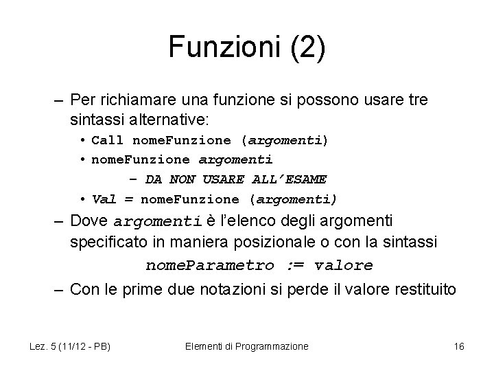 Funzioni (2) – Per richiamare una funzione si possono usare tre sintassi alternative: •