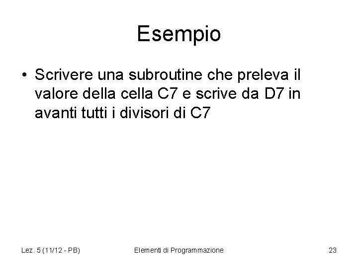 Esempio • Scrivere una subroutine che preleva il valore della cella C 7 e