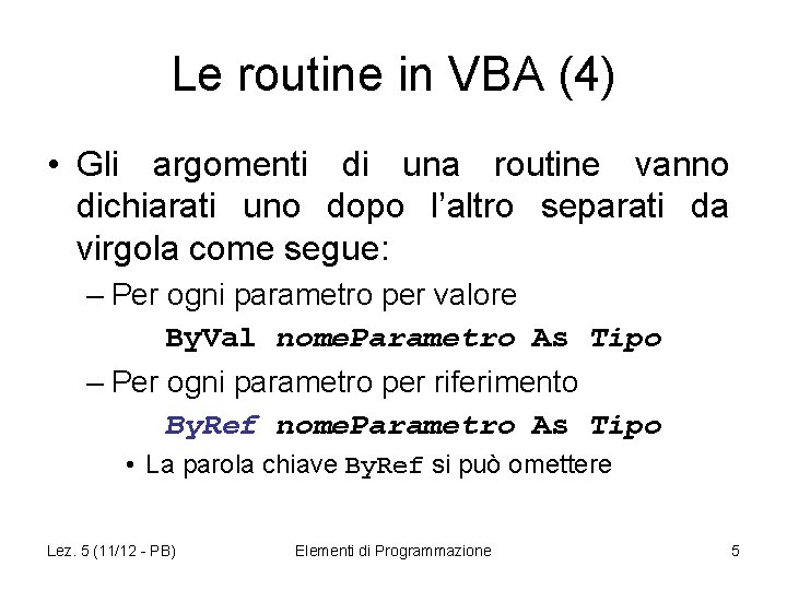 Le routine in VBA (4) • Gli argomenti di una routine vanno dichiarati uno