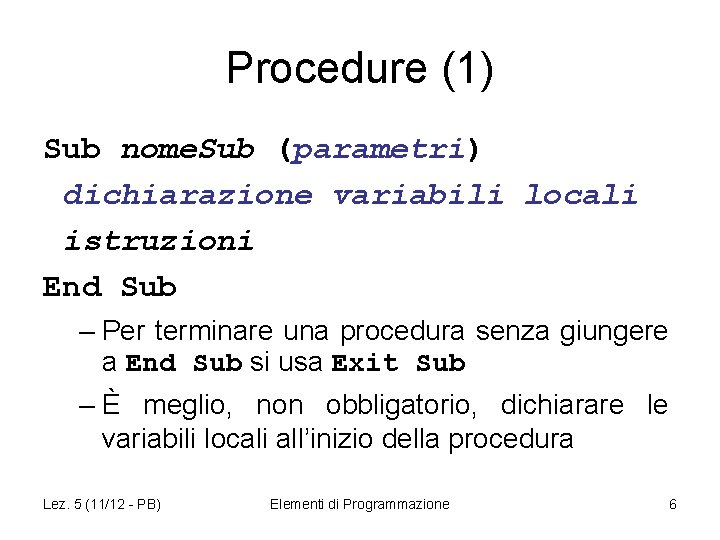 Procedure (1) Sub nome. Sub (parametri) dichiarazione variabili locali istruzioni End Sub – Per