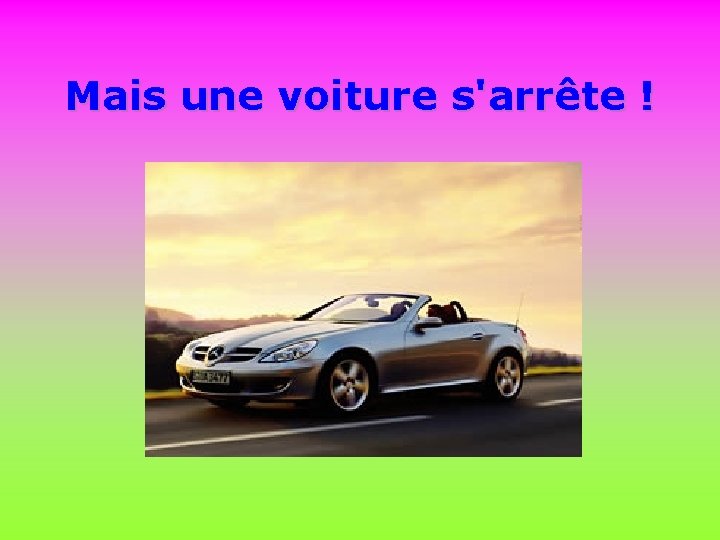 Mais une voiture s'arrête ! 