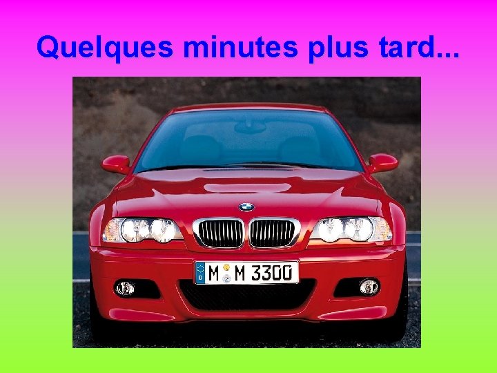 Quelques minutes plus tard. . . 