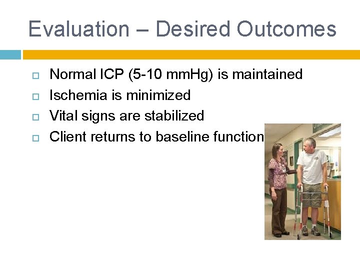 Evaluation – Desired Outcomes Normal ICP (5 -10 mm. Hg) is maintained Ischemia is