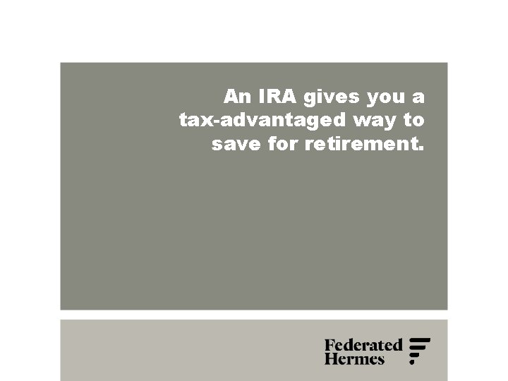 An IRA gives you a tax-advantaged way to save for retirement. 