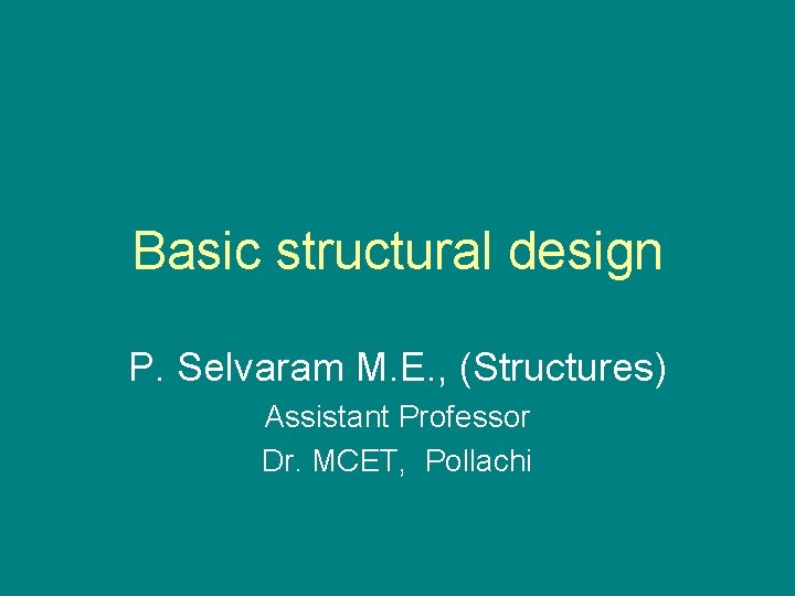 Basic structural design P. Selvaram M. E. , (Structures) Assistant Professor Dr. MCET, Pollachi