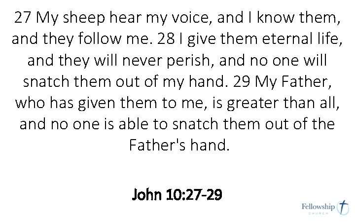 27 My sheep hear my voice, and I know them, and they follow me. 27 My sheep hear my voice, and I know them, and they follow me.