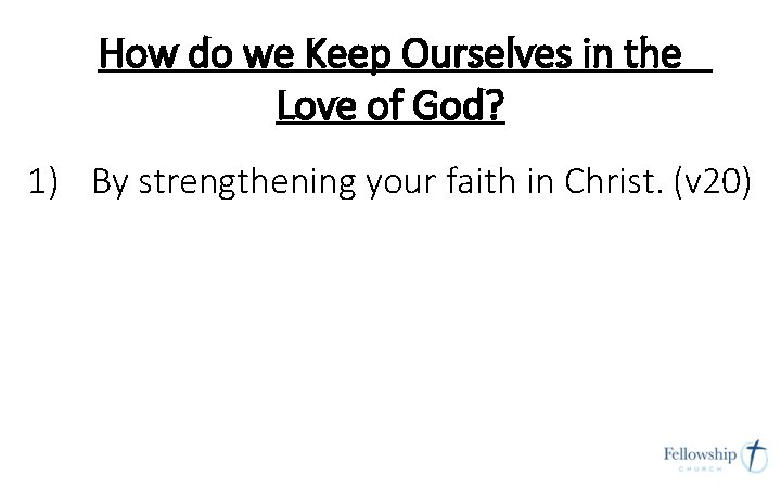 How do we Keep Ourselves in the Love of God? 1) By strengthening your How do we Keep Ourselves in the Love of God? 1) By strengthening your