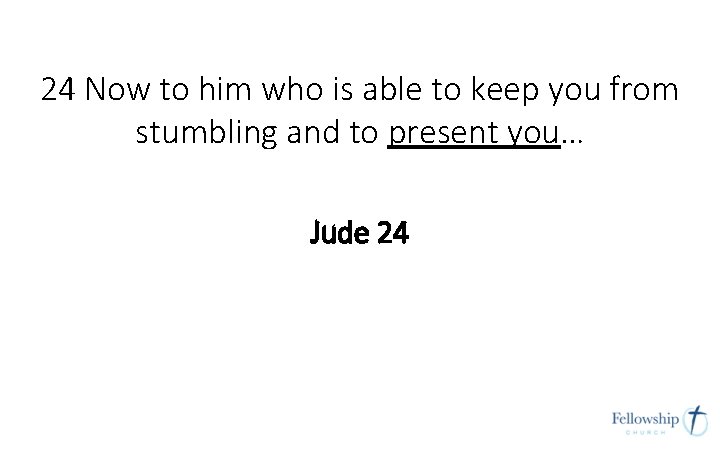 24 Now to him who is able to keep you from stumbling and to 24 Now to him who is able to keep you from stumbling and to