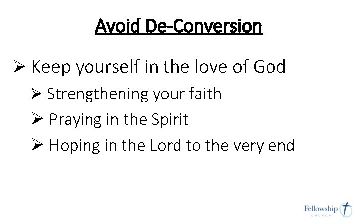 Avoid De-Conversion Ø Keep yourself in the love of God Ø Strengthening your faith Avoid De-Conversion Ø Keep yourself in the love of God Ø Strengthening your faith