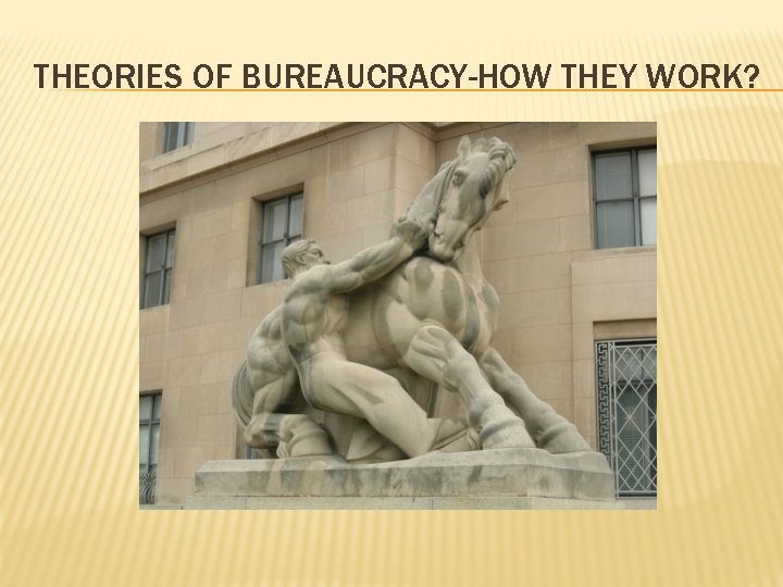 THEORIES OF BUREAUCRACY-HOW THEY WORK? 