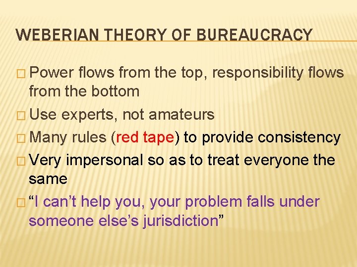 WEBERIAN THEORY OF BUREAUCRACY � Power flows from the top, responsibility flows from the