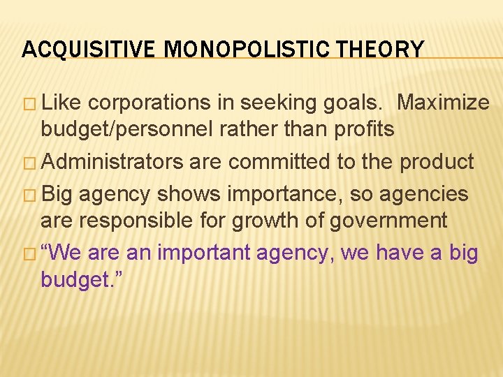 ACQUISITIVE MONOPOLISTIC THEORY � Like corporations in seeking goals. Maximize budget/personnel rather than profits