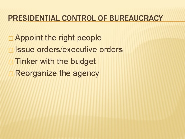 PRESIDENTIAL CONTROL OF BUREAUCRACY � Appoint the right people � Issue orders/executive orders �