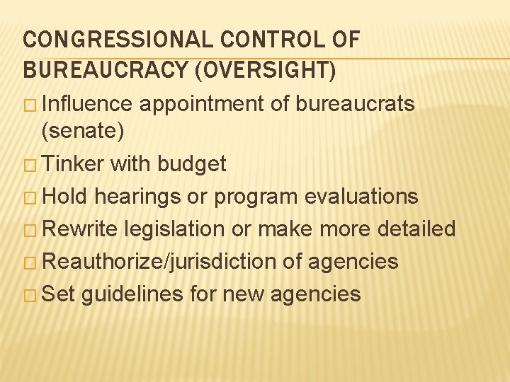 CONGRESSIONAL CONTROL OF BUREAUCRACY (OVERSIGHT) � Influence appointment of bureaucrats (senate) � Tinker with