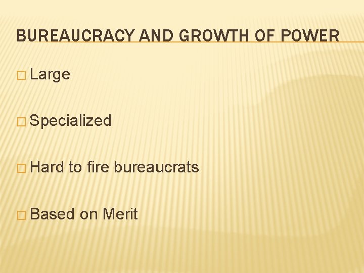 BUREAUCRACY AND GROWTH OF POWER � Large � Specialized � Hard to fire bureaucrats