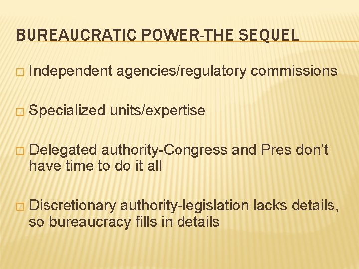 BUREAUCRATIC POWER-THE SEQUEL � Independent � Specialized agencies/regulatory commissions units/expertise � Delegated authority-Congress and