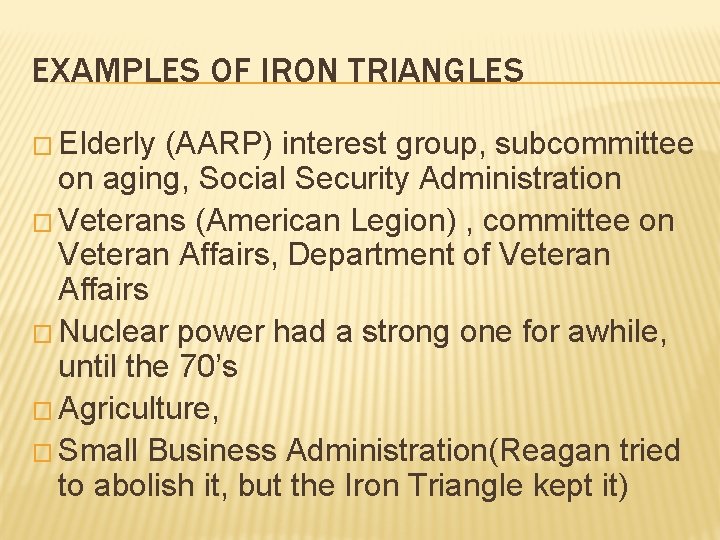 EXAMPLES OF IRON TRIANGLES � Elderly (AARP) interest group, subcommittee on aging, Social Security