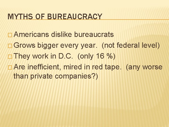MYTHS OF BUREAUCRACY � Americans dislike bureaucrats � Grows bigger every year. (not federal