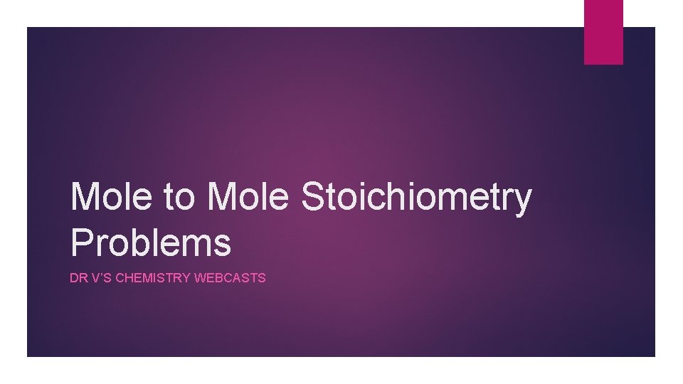 Mole to Mole Stoichiometry Problems DR V’S CHEMISTRY WEBCASTS 