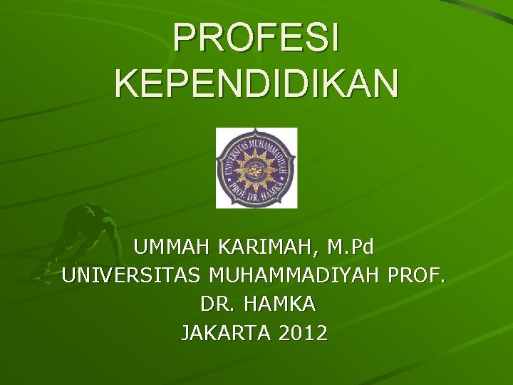 PROFESI KEPENDIDIKAN UMMAH KARIMAH, M. Pd UNIVERSITAS MUHAMMADIYAH PROF. DR. HAMKA JAKARTA 2012 