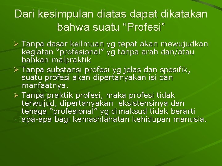 Dari kesimpulan diatas dapat dikatakan bahwa suatu “Profesi” Ø Tanpa dasar keilmuan yg tepat