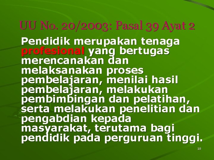 UU No. 20/2003: Pasal 39 Ayat 2 Pendidik merupakan tenaga profesional yang bertugas merencanakan