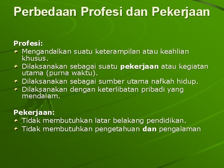 Perbedaan Profesi dan Pekerjaan Profesi: Mengandalkan suatu keterampilan atau keahlian khusus. Dilaksanakan sebagai suatu