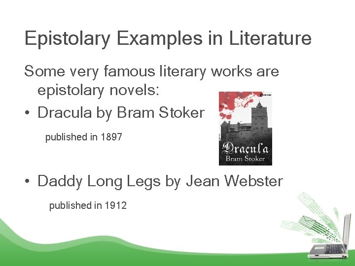 Epistolary Examples in Literature Some very famous literary works are epistolary novels: • Dracula