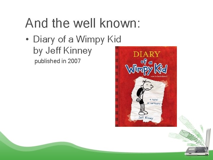 And the well known: • Diary of a Wimpy Kid by Jeff Kinney published