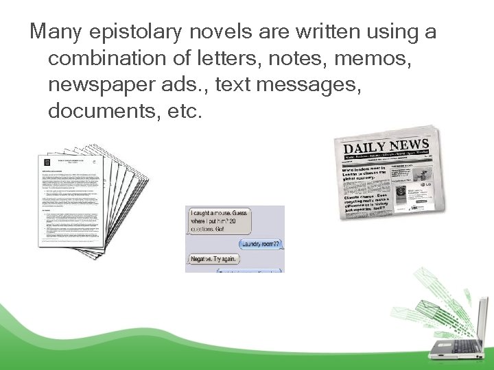 Many epistolary novels are written using a combination of letters, notes, memos, newspaper ads.