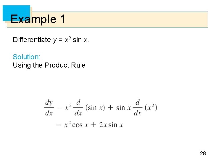 Example 1 Differentiate y = x 2 sin x. Solution: Using the Product Rule