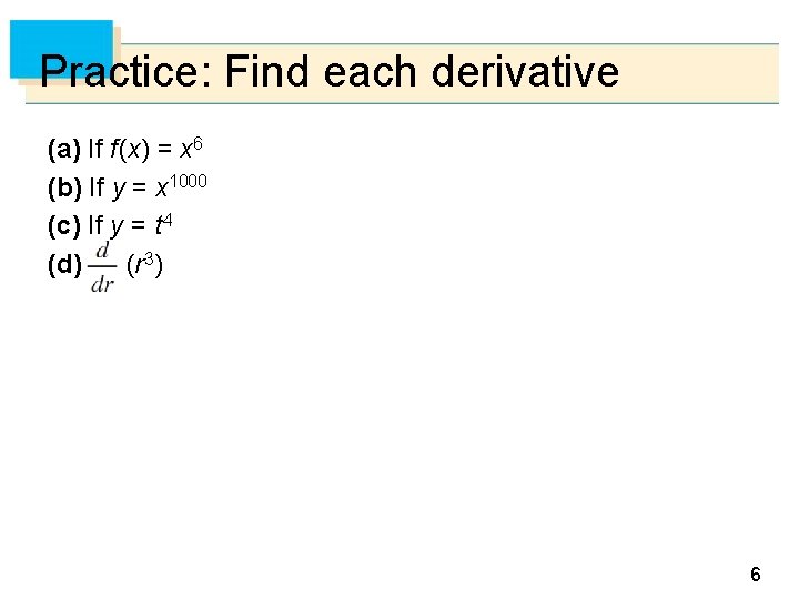 Practice: Find each derivative (a) If f (x) = x 6 (b) If y